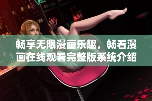 畅享无限漫画乐趣，畅看漫画在线观看完整版系统介绍