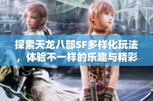 探索天龙八部SF多样化玩法，体验不一样的乐趣与精彩