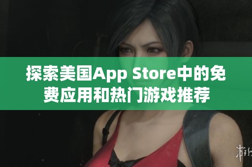 探索美国App Store中的免费应用和热门游戏推荐