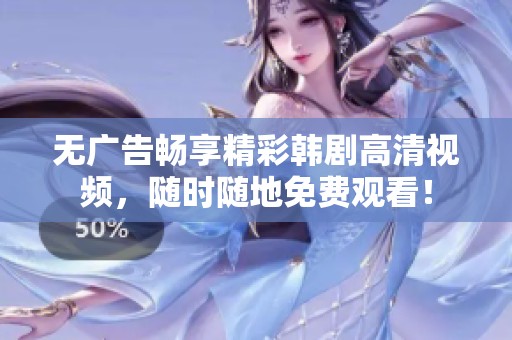 无广告畅享精彩韩剧高清视频，随时随地免费观看！