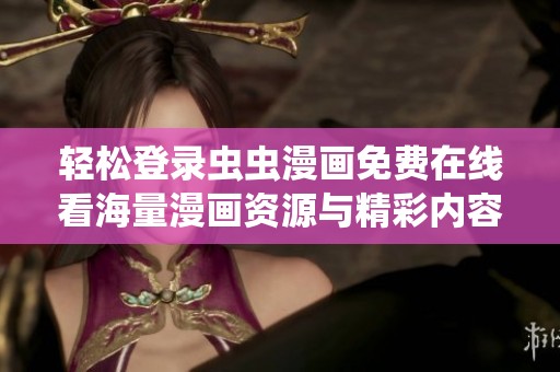 轻松登录虫虫漫画免费在线看海量漫画资源与精彩内容