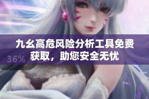 九幺高危风险分析工具免费获取，助您安全无忧