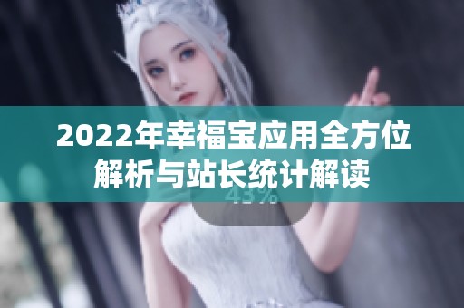 2022年幸福宝应用全方位解析与站长统计解读