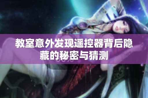 教室意外发现遥控器背后隐藏的秘密与猜测