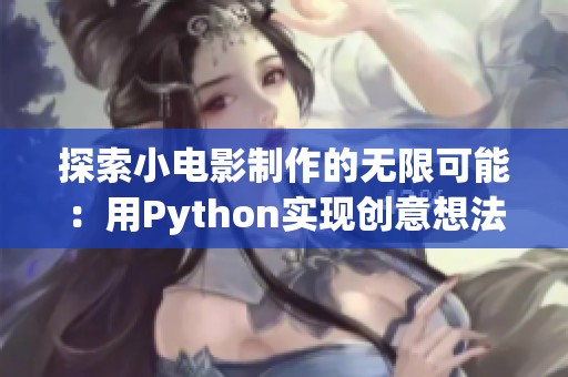 探索小电影制作的无限可能：用Python实现创意想法