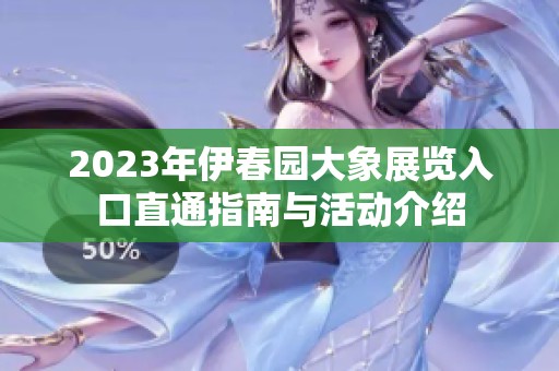 2023年伊春园大象展览入口直通指南与活动介绍