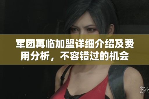 军团再临加盟详细介绍及费用分析，不容错过的机会