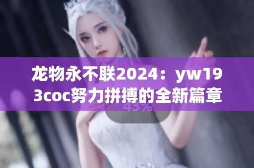 龙物永不联2024：yw193coc努力拼搏的全新篇章