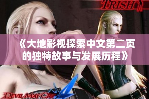 《大地影视探索中文第二页的独特故事与发展历程》