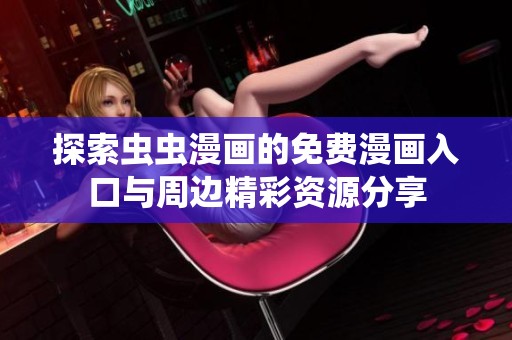 探索虫虫漫画的免费漫画入口与周边精彩资源分享