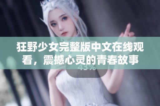 狂野少女完整版中文在线观看，震撼心灵的青春故事