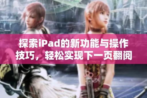 探索iPad的新功能与操作技巧，轻松实现下一页翻阅体验