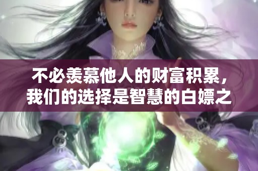 不必羡慕他人的财富积累，我们的选择是智慧的白嫖之路