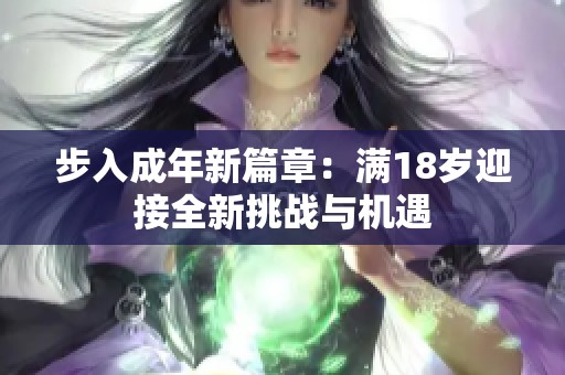 步入成年新篇章：满18岁迎接全新挑战与机遇