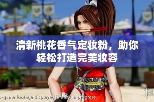 清新桃花香气定妆粉，助你轻松打造完美妆容