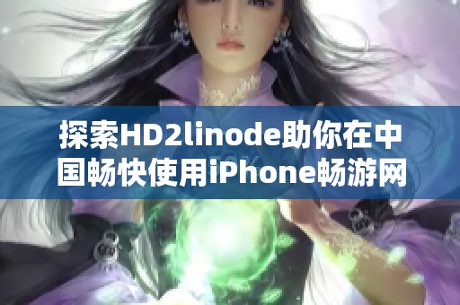 探索HD2linode助你在中国畅快使用iPhone畅游网络世界