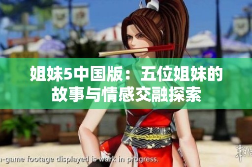 姐妹5中国版：五位姐妹的故事与情感交融探索