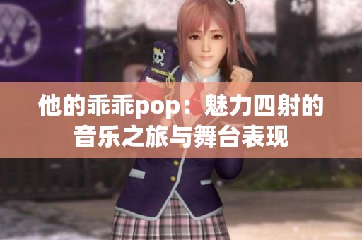 他的乖乖pop：魅力四射的音乐之旅与舞台表现