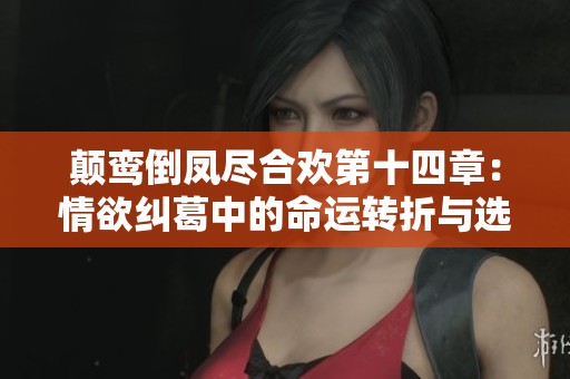 颠鸾倒凤尽合欢第十四章：情欲纠葛中的命运转折与选择