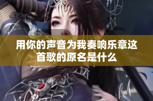 用你的声音为我奏响乐章这首歌的原名是什么