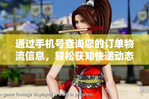 通过手机号查询您的订单物流信息，轻松获知快递动态