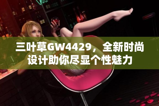 三叶草GW4429，全新时尚设计助你尽显个性魅力
