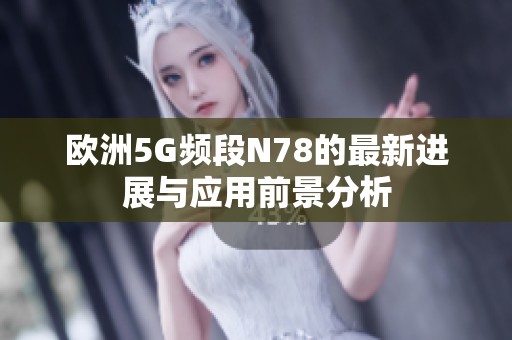 欧洲5G频段N78的最新进展与应用前景分析