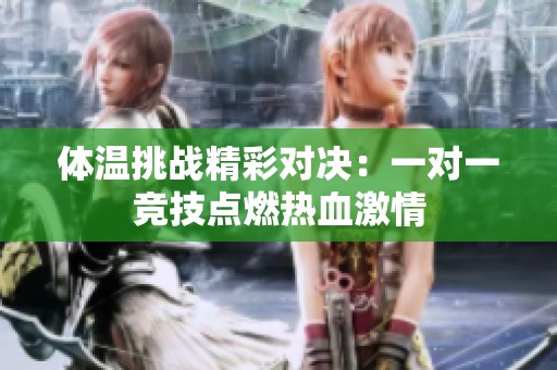 体温挑战精彩对决：一对一竞技点燃热血激情