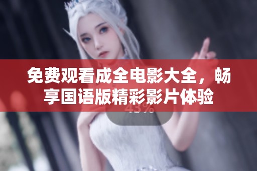 免费观看成全电影大全，畅享国语版精彩影片体验