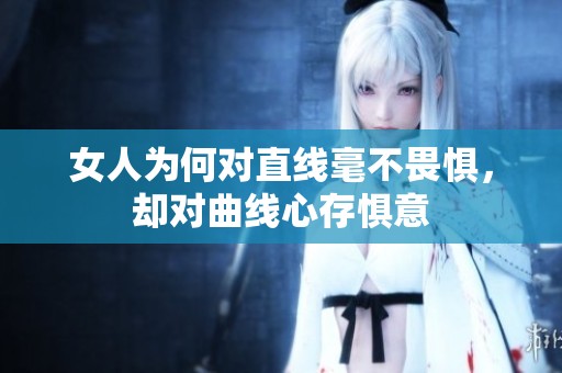 女人为何对直线毫不畏惧，却对曲线心存惧意