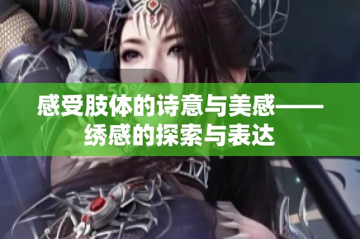 感受肢体的诗意与美感——绣感的探索与表达