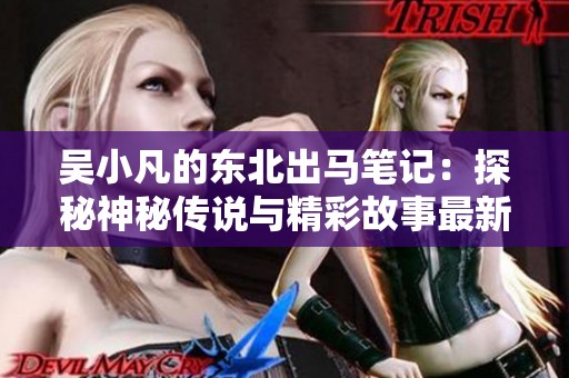 吴小凡的东北出马笔记：探秘神秘传说与精彩故事最新章节分享