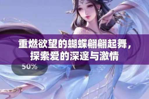 重燃欲望的蝴蝶翩翩起舞，探索爱的深邃与激情