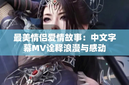 最美情侣爱情故事：中文字幕MV诠释浪漫与感动