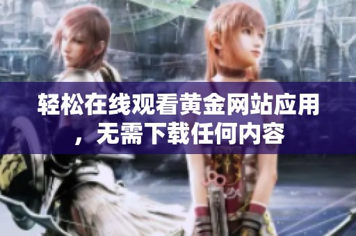 轻松在线观看黄金网站应用，无需下载任何内容