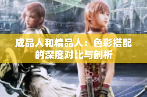 成品人和精品人：色彩搭配的深度对比与剖析