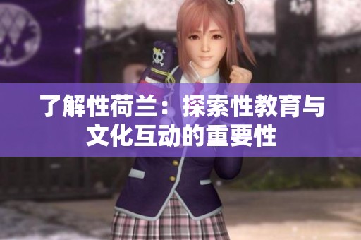 了解性荷兰：探索性教育与文化互动的重要性