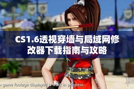 CS1.6透视穿墙与局域网修改器下载指南与攻略