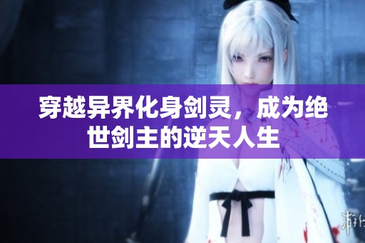 穿越异界化身剑灵，成为绝世剑主的逆天人生
