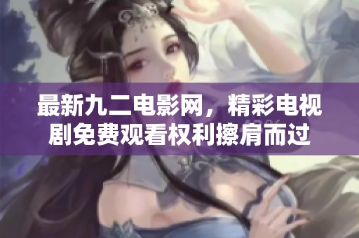 最新九二电影网，精彩电视剧免费观看权利擦肩而过
