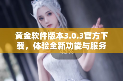 黄金软件版本3.0.3官方下载，体验全新功能与服务
