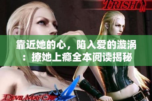靠近她的心，陷入爱的漩涡：撩她上瘾全本阅读揭秘
