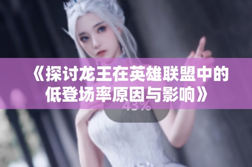 《探讨龙王在英雄联盟中的低登场率原因与影响》