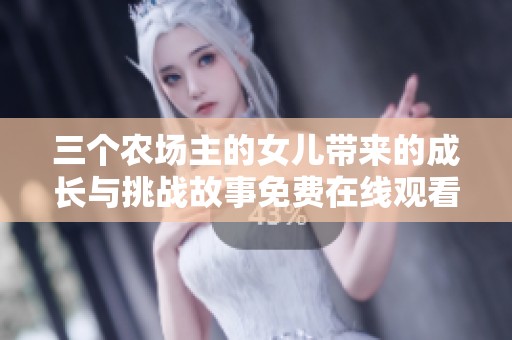 三个农场主的女儿带来的成长与挑战故事免费在线观看