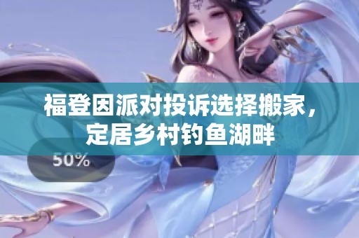 福登因派对投诉选择搬家，定居乡村钓鱼湖畔