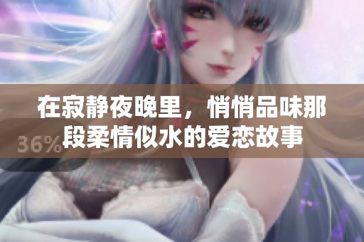 在寂静夜晚里，悄悄品味那段柔情似水的爱恋故事