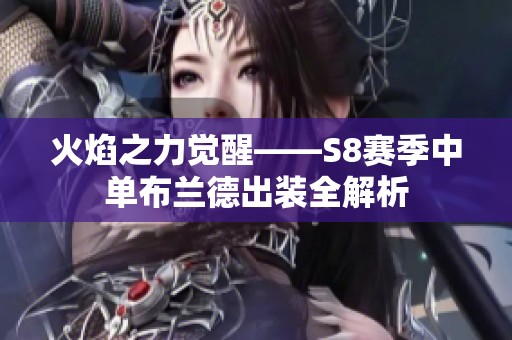 火焰之力觉醒——S8赛季中单布兰德出装全解析