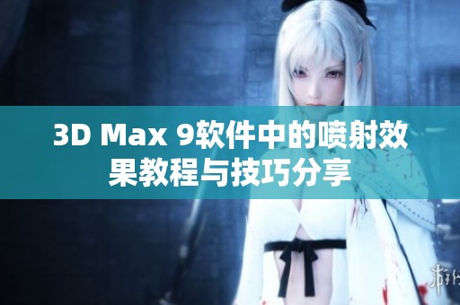 3D Max 9软件中的喷射效果教程与技巧分享