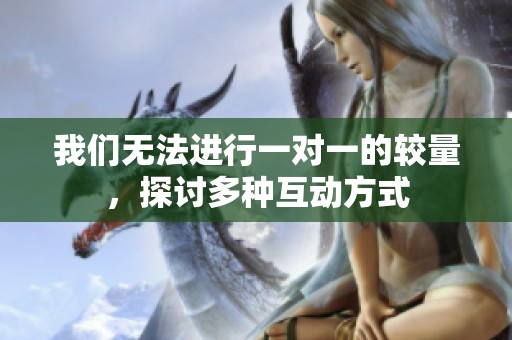 我们无法进行一对一的较量，探讨多种互动方式