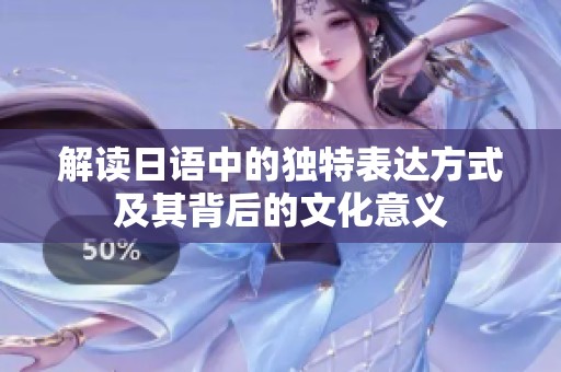 解读日语中的独特表达方式及其背后的文化意义